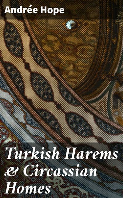 Turkish Harems & Circassian Homes: Exploring Gender Dynamics in Ottoman Harems & Circassian Homes