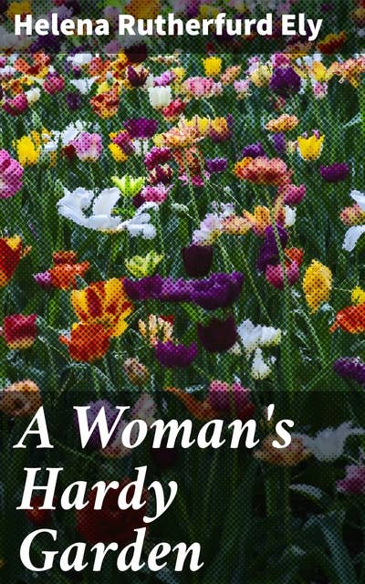 A Woman's Hardy Garden: Cultivating Literary Gardens: A Feminist Journey through 19th Century Horticulture
