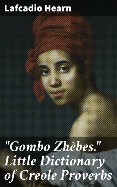 "Gombo Zhèbes." Little Dictionary of Creole Proverbs: Wisdom and Wordplay: Exploring Creole Proverbs with Lafcadio Hearn