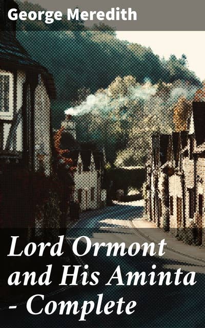 Lord Ormont and His Aminta — Complete: Love, Marriage, and Social Expectations in a Changing Society