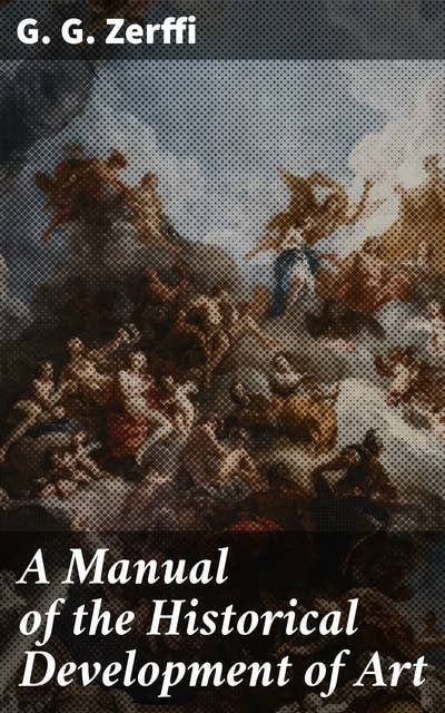 A Manual of the Historical Development of Art: Pre-Historic—Ancient—Classic—Early Christian; with Special Reference to Architecture, Sculpture, Painting, and Ornamentation