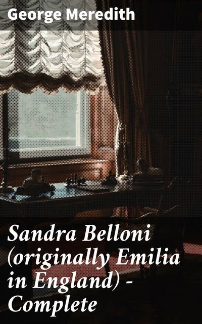 Sandra Belloni (originally Emilia in England) — Complete: Love, Ambition, and Identity in Victorian England