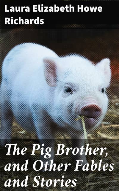 The Pig Brother, and Other Fables and Stories: A Supplementary Reader for the Fourth School Year