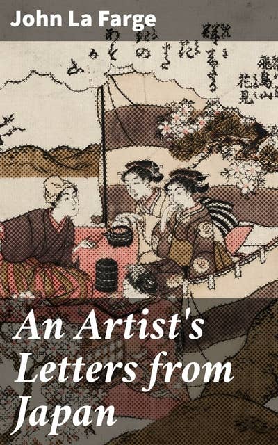 An Artist's Letters from Japan: A Journey into Japanese Culture and Art: Letters of Exploration and Inspiration