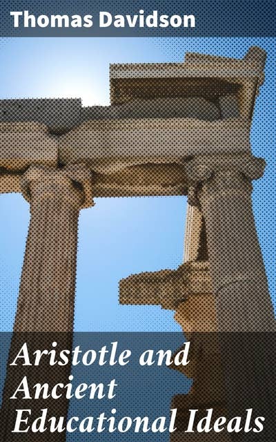 Aristotle and Ancient Educational Ideals: Exploring Ancient Greek Educational Philosophy and its Modern Relevance