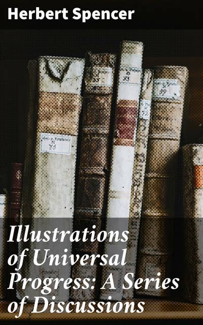 Illustrations of Universal Progress: A Series of Discussions: Exploring Societal Evolution through Thoughtful Discussions