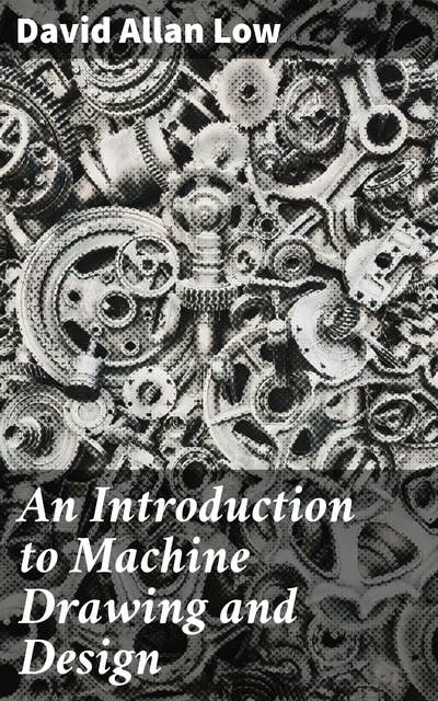 An Introduction to Machine Drawing and Design: Mastering Technical Drawing and Design Principles for Engineers