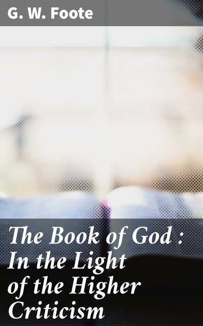 The Book of God : In the Light of the Higher Criticism: With Special Reference to Dean Farrar's New Apology