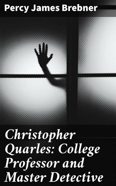 Christopher Quarles: College Professor and Master Detective: Academic Intrigue and Literary Sleuthing in Golden Age England