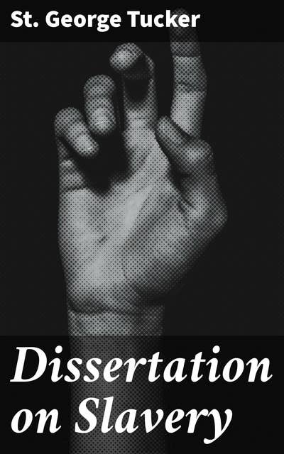 Dissertation on Slavery: With a Proposal for the Gradual Abolition of it, in the State of Virginia