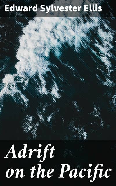 Adrift on the Pacific: A Boys [sic] Story of the Sea and its Perils