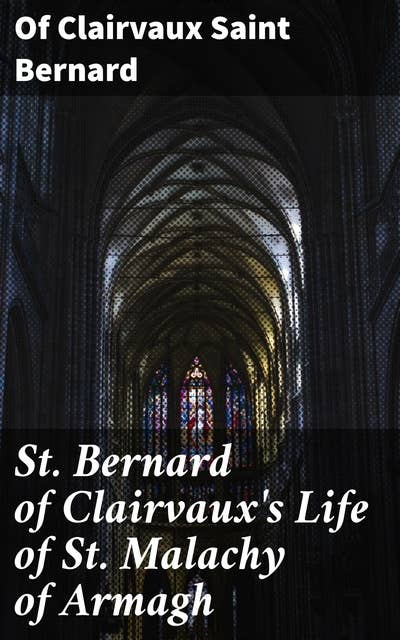 St. Bernard of Clairvaux's Life of St. Malachy of Armagh: A Medieval Journey of Faith and Prophecy