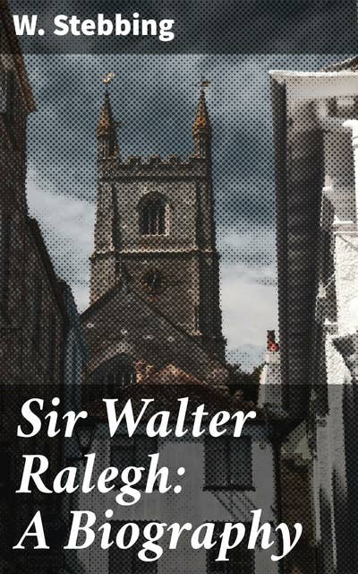 Sir Walter Ralegh: A Biography: Exploring the Enigmatic Life and Legacy of a Renaissance Figure