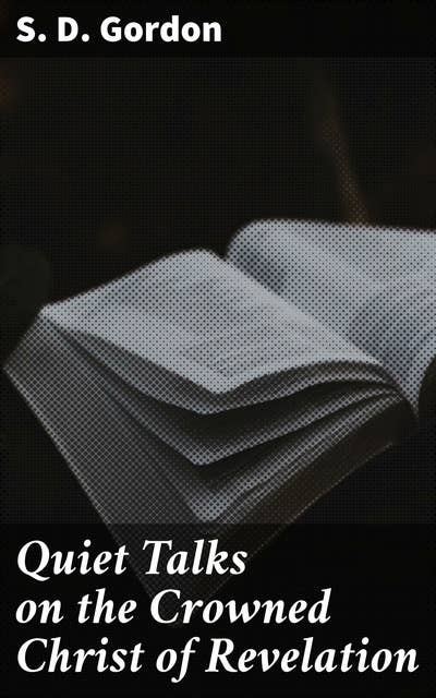 Quiet Talks on the Crowned Christ of Revelation: Unveiling the Majesty: Exploring the Symbolism of the Crowned Christ in Revelation