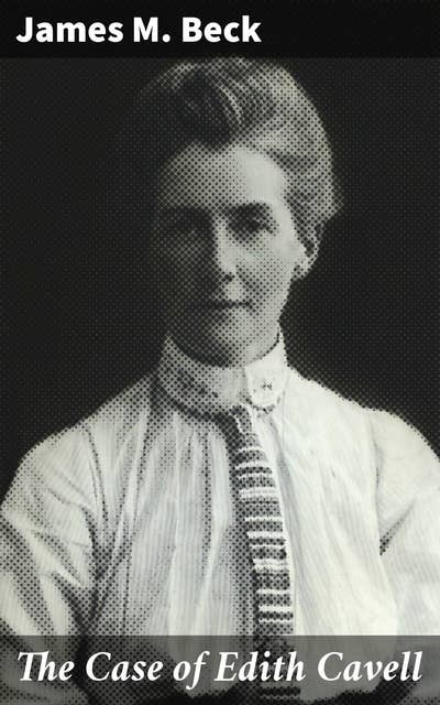 The Case of Edith Cavell: A Study of the Rights of Non-Combatants