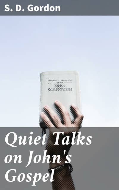Quiet Talks on John's Gospel: Unveiling Spiritual Depths in John's Gospel