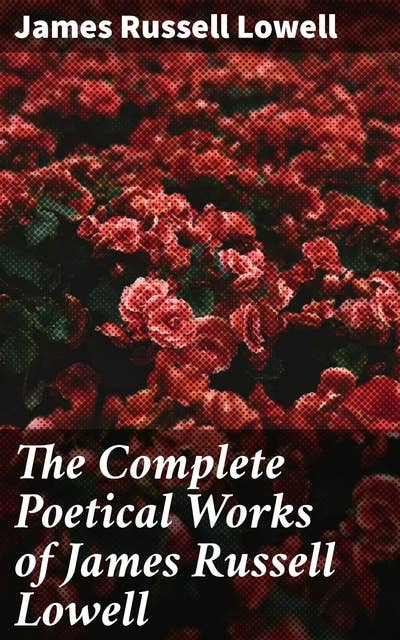 The Complete Poetical Works of James Russell Lowell