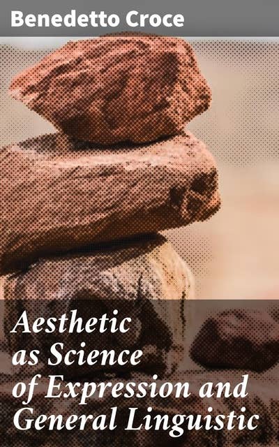 Aesthetic as Science of Expression and General Linguistic: Exploring the Intersection of Art, Language, and Emotion in Aesthetics