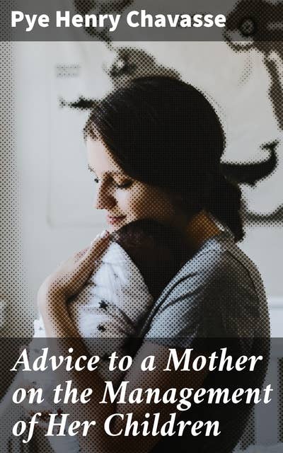Advice to a Mother on the Management of Her Children: Timeless Insights for Nurturing Well-Behaved Children