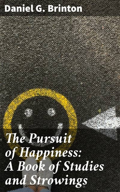 The Pursuit of Happiness: A Book of Studies and Strowings