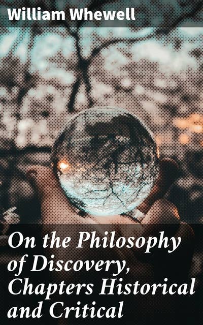 On the Philosophy of Discovery, Chapters Historical and Critical
