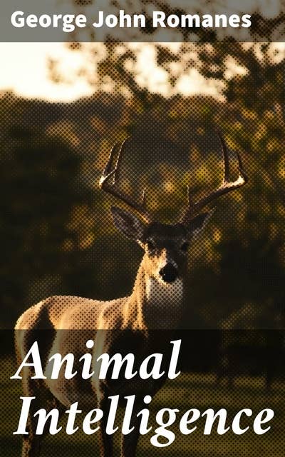 Animal Intelligence: The International Scientific Series, Vol. XLIV
