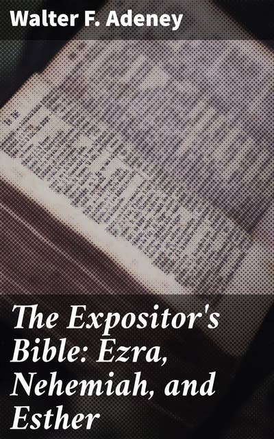 The Expositor's Bible: Ezra, Nehemiah, and Esther: Exploring the Ancient Texts: Insights on Leadership, Faith, and Divine Providence