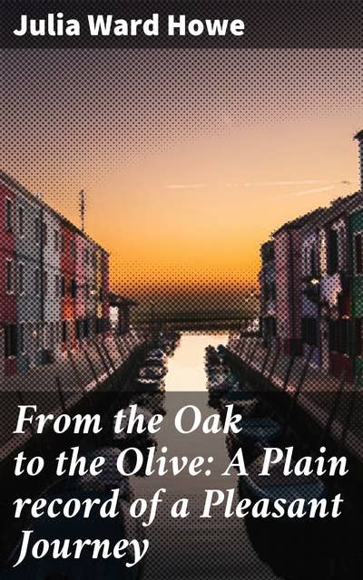From the Oak to the Olive: A Plain record of a Pleasant Journey