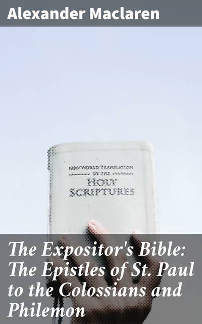 The Expositor's Bible: The Epistles of St. Paul to the Colossians and Philemon