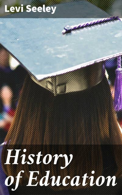 History of Education: Exploring the Evolution of Educational Practices Throughout History