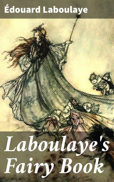 Laboulaye's Fairy Book: Timeless Fairy Tales and Whimsical Folklore