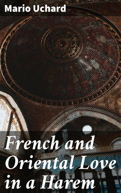 French and Oriental Love in a Harem: Passion and Desire in an Exotic Harem