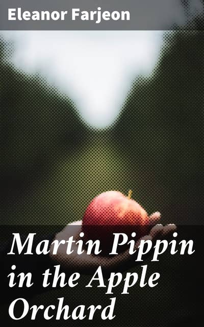 Martin Pippin in the Apple Orchard: A Whimsical Journey Through an English Apple Orchard and the Power of Storytelling