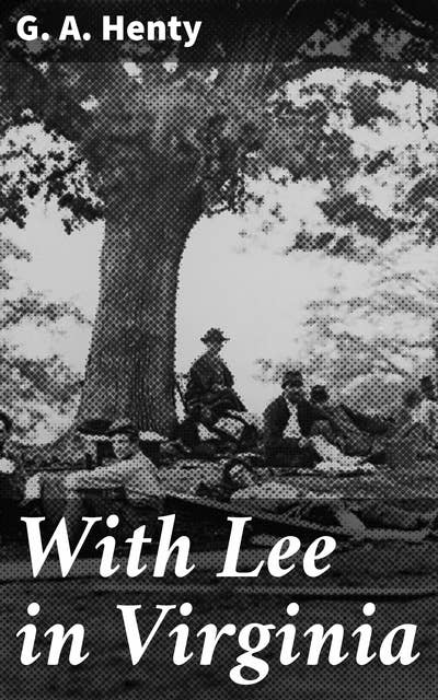 With Lee in Virginia: A Story of the American Civil War
