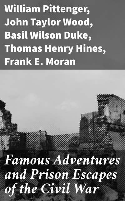 Famous Adventures and Prison Escapes of the Civil War: Courage, Strategy, and Freedom in the Civil War Era