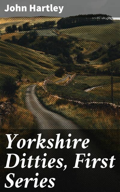 Yorkshire Ditties, First Series: To Which Is Added The Cream Of Wit And Humour From His Popular Writings