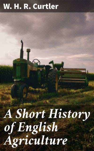 A Short History of English Agriculture: Exploring the Evolution of English Agriculture