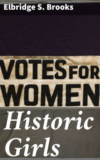 Historic Girls: Stories Of Girls Who Have Influenced The History Of Their Times