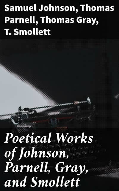 Poetical Works of Johnson, Parnell, Gray, and Smollett: With Memoirs, Critical Dissertations, and Explanatory Notes