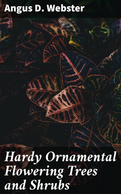 Hardy Ornamental Flowering Trees and Shrubs: Unlocking the Beauty of Ornamental Trees and Shrubs