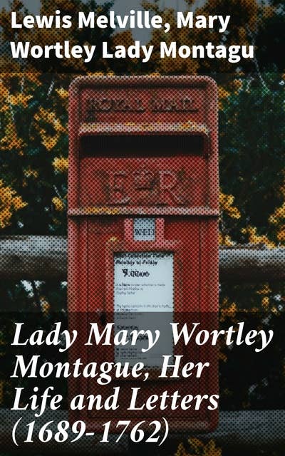 Lady Mary Wortley Montague, Her Life and Letters (1689-1762)