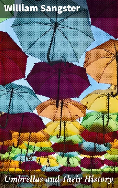 Umbrellas and Their History: Uncovering the Cultural Legacy of the Invaluable Umbrella