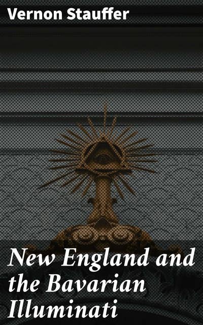 New England and the Bavarian Illuminati: Uncovering Secret Societies in Early America