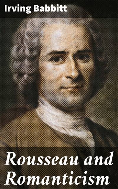 Rousseau and Romanticism: Exploring Rousseau's Impact on Romantic Literature