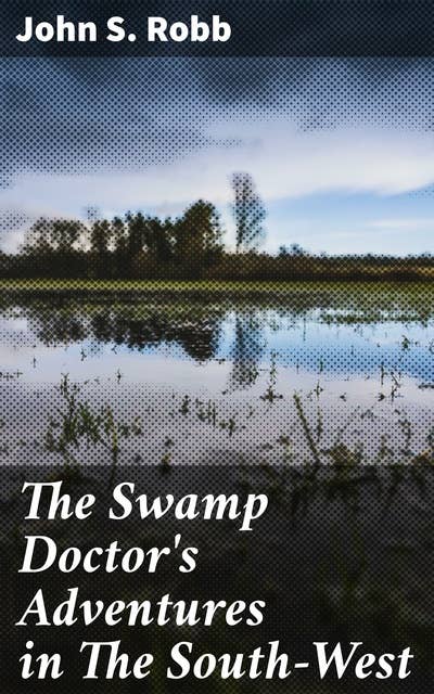 The Swamp Doctor's Adventures in The South-West