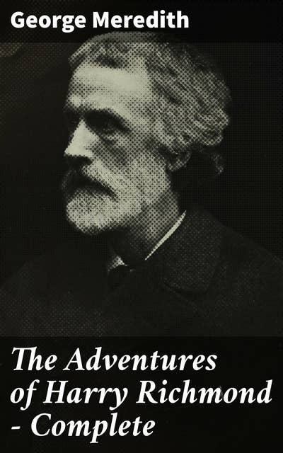 The Adventures of Harry Richmond — Complete: An Engaging Tale of Family, Love, and Self-Discovery in Victorian England