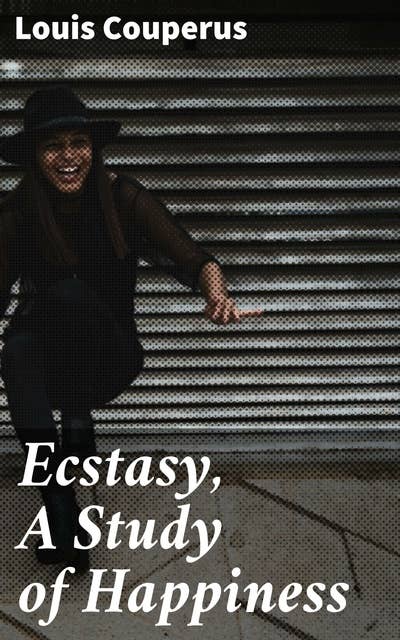 Ecstasy, A Study of Happiness: A Novel
