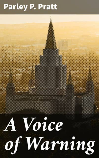 A Voice of Warning: Or, an introduction to the faith and doctrine of The Church of Jesus Christ of Latter-Day Saints