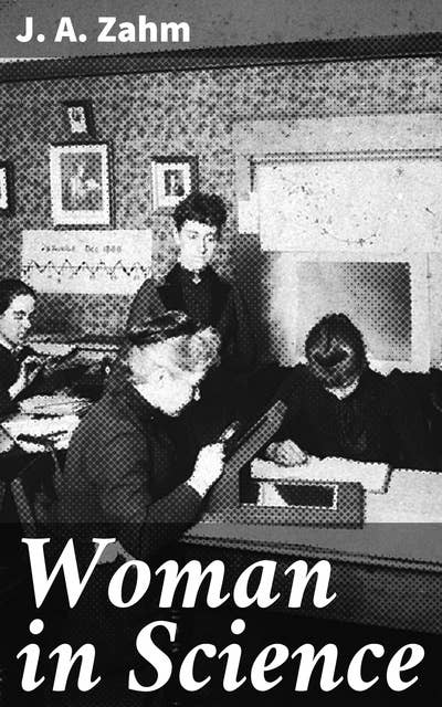 Woman in Science: With an Introductory Chapter on Woman's Long Struggle for Things of the Mind