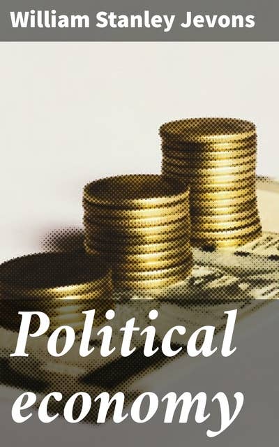 Political economy: Exploring Economic Principles and Theories in the 19th Century